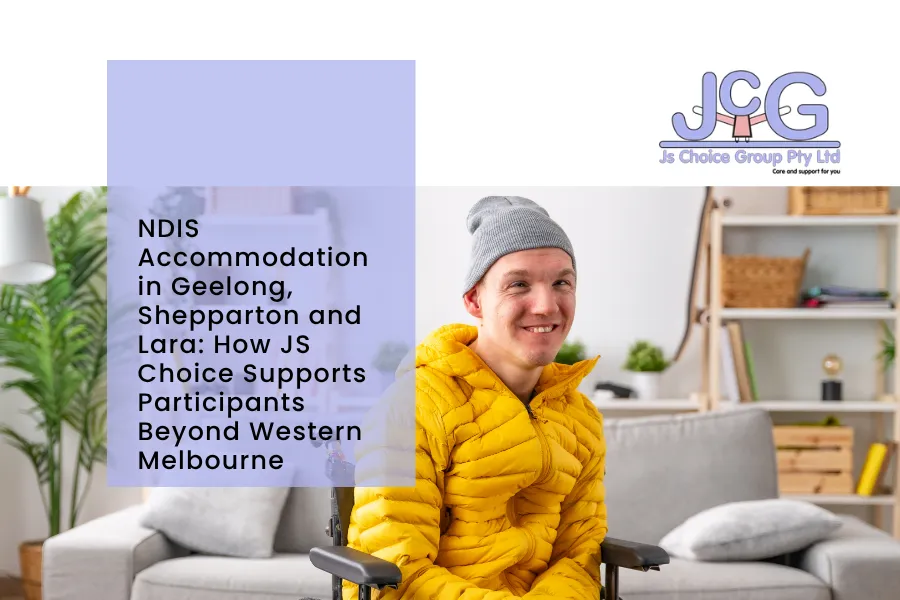 NDIS Accommodation in Geelong, Shepparton and Lara: How JS Choice Supports Participants Beyond Western Melbourne